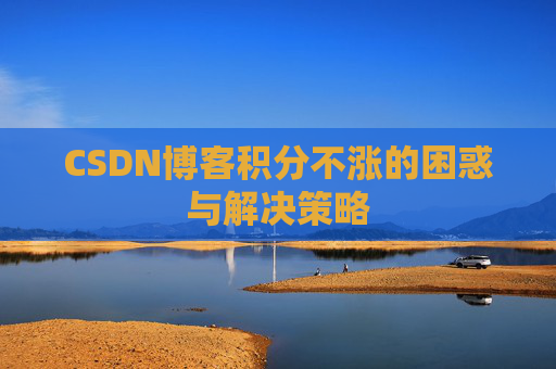 CSDN博客积分不涨的困惑与解决策略