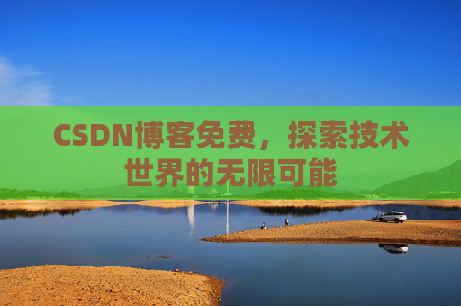 CSDN博客免费，探索技术世界的无限可能